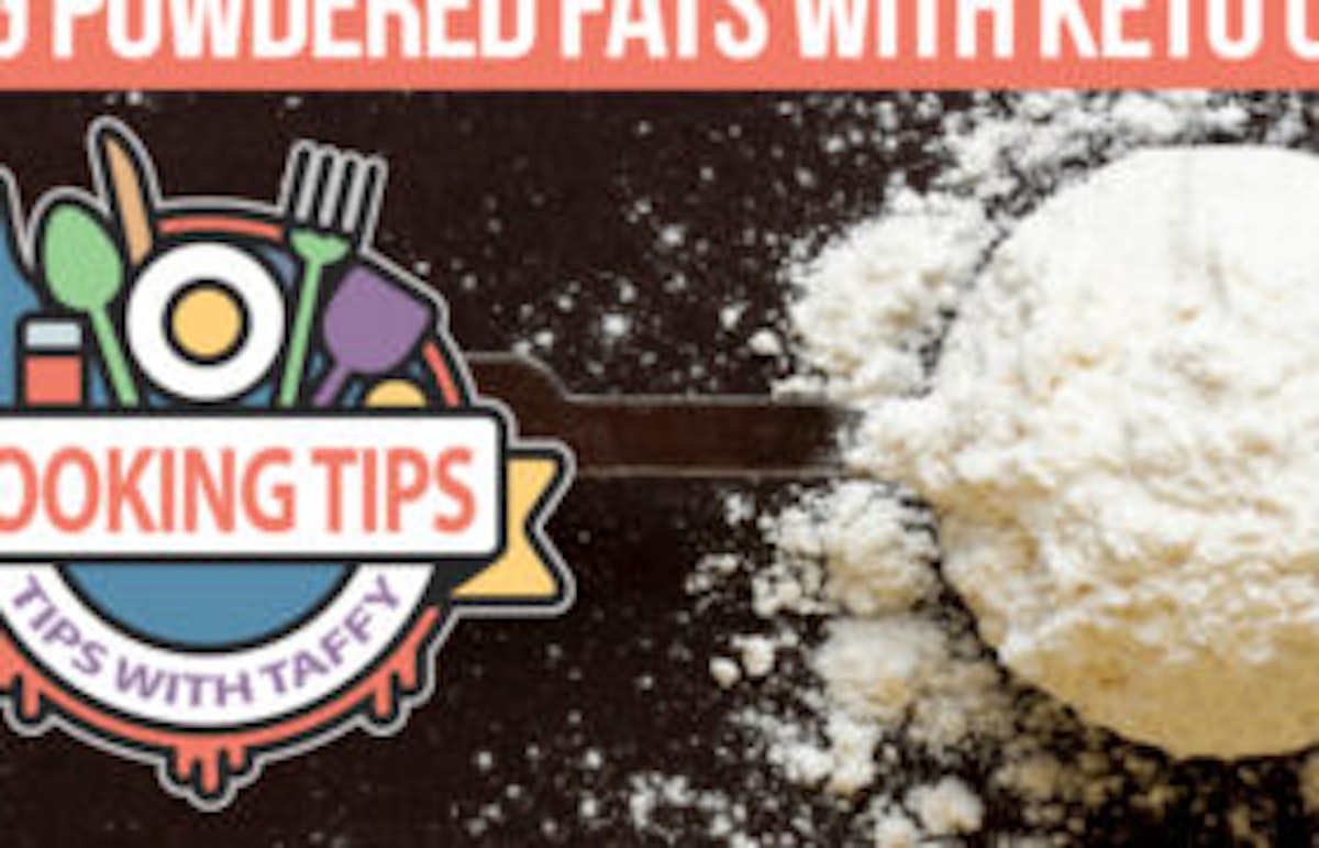 Using powdered fats with keto chow. cooking tips. tips with taffy