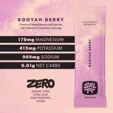 Nutrition for Booyah Berry flavor. Booyah Berry has 178mg Magnesium, 415mg Potassium, 969mg Sodium, 0.01g net carbs. Zero sugars, dyes, citric acid, maltodextrin, or fillers. See nutrition dropdown for complete supplement facts.